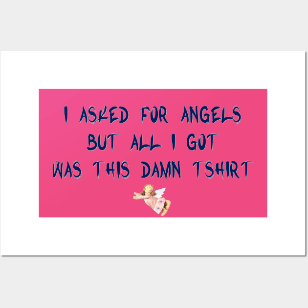 I Asked For Angels But All I Got Was This Damn Tshirt Wall Art by D_AUGUST_ART_53